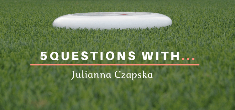 Ultimate Frisbee 5 Questions With Julianna Czapska