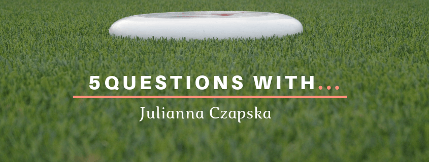 Ultimate Frisbee 5 Questions With Julianna Czapska